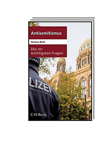Das Politische Buch: Markus Roth: Antisemitismus. Die 101 wichtigsten Fragen. Verlag C. H. Beck, München 2023. 155 Seiten, 14 Euro. E-Book: 9,99 Euro.